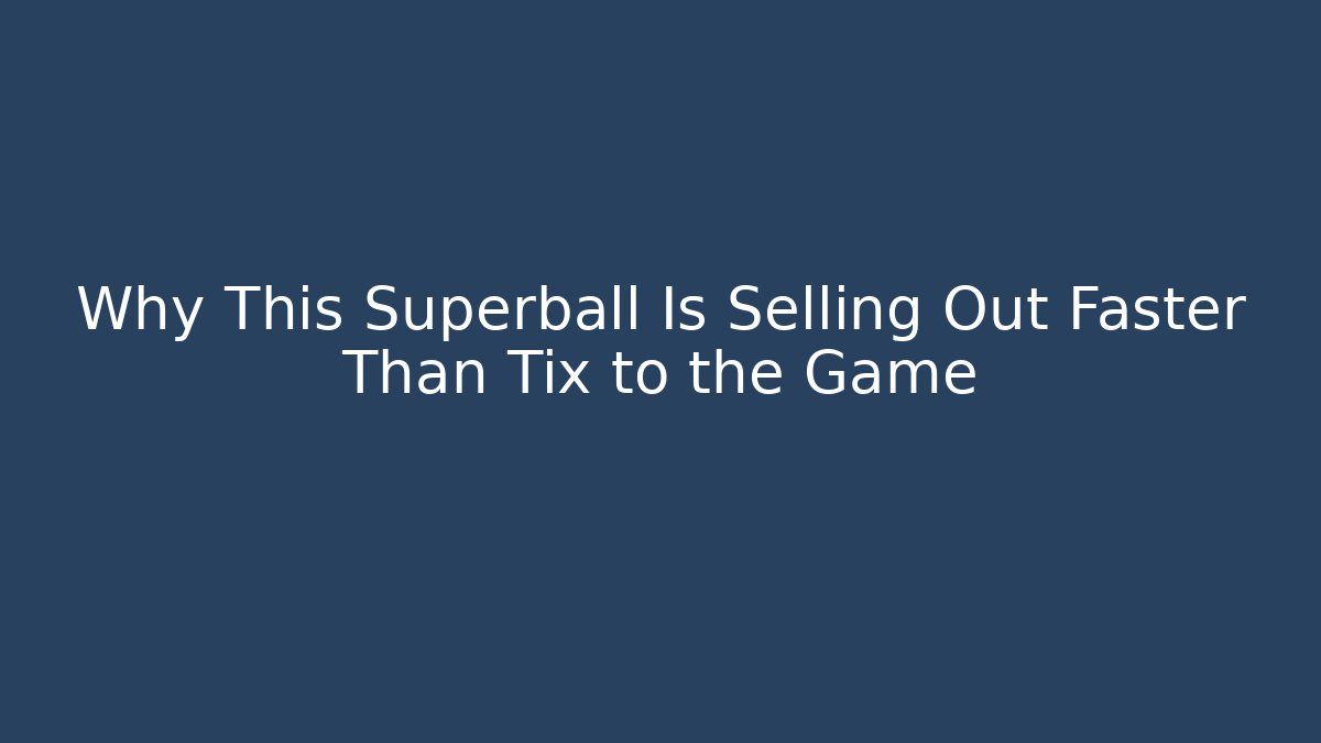 Why This Superball Is Selling Out Faster Than Tix to the Game