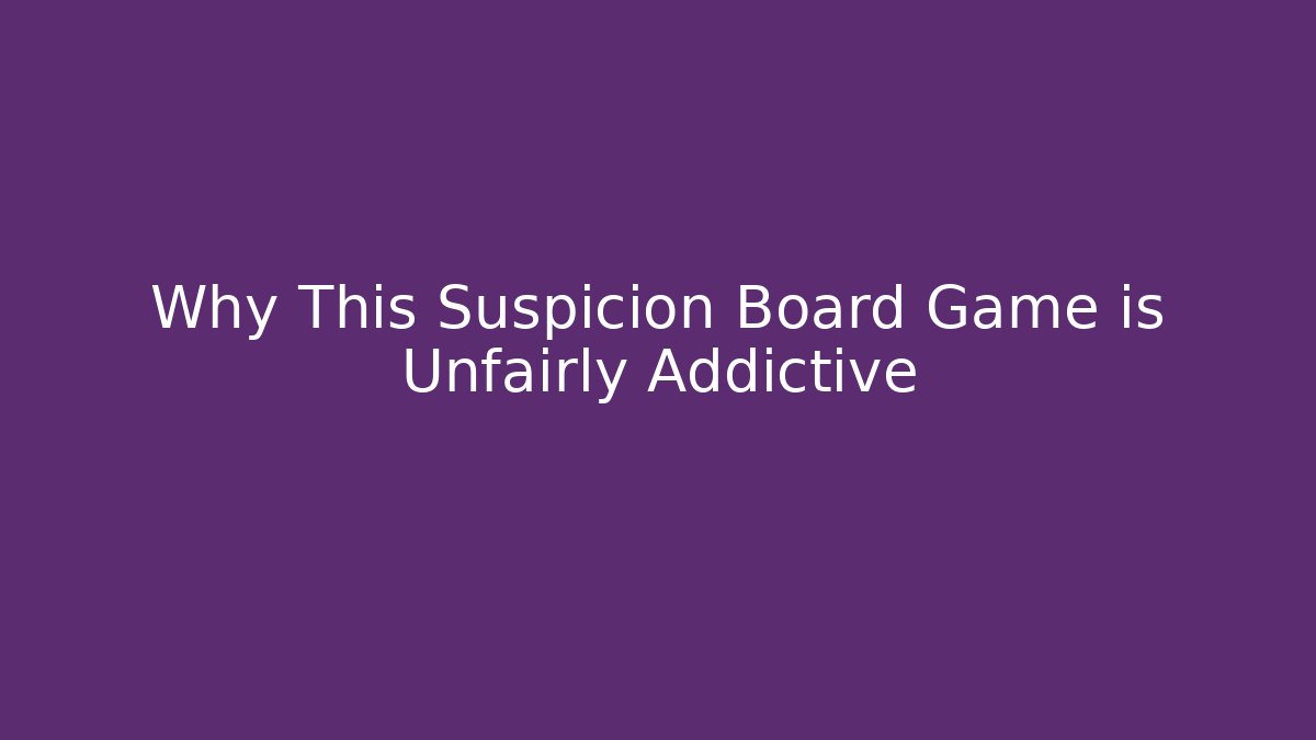 Why This Suspicion Board Game is Unfairly Addictive