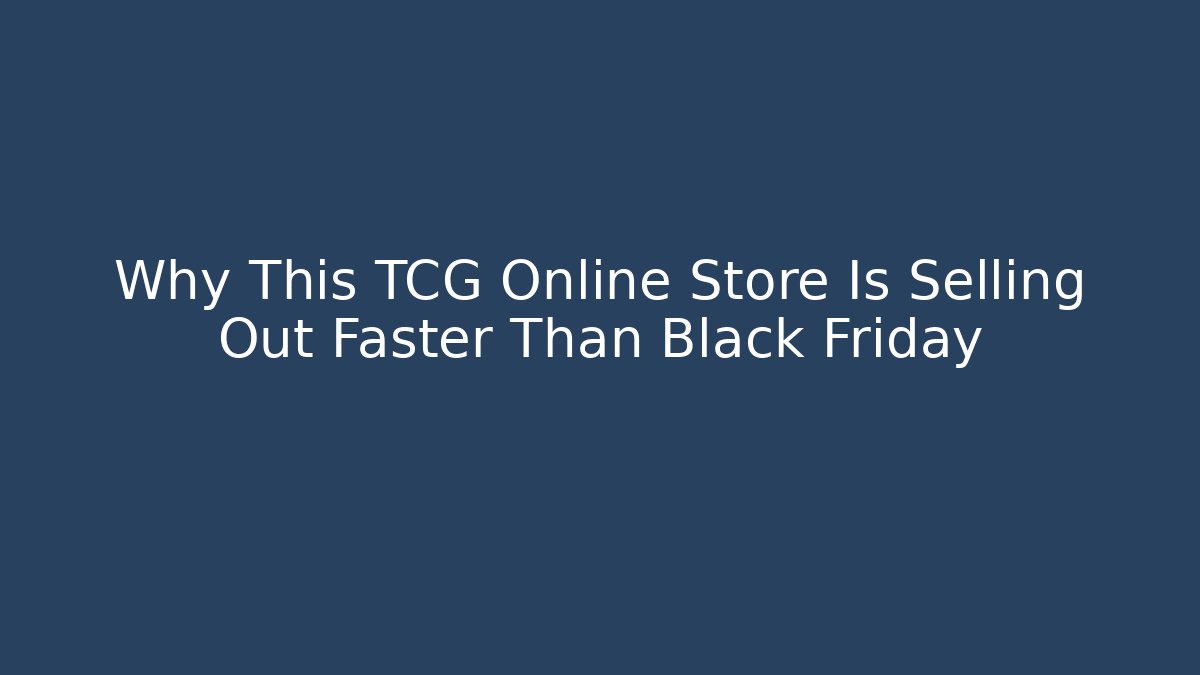 Why This TCG Online Store Is Selling Out Faster Than Black Friday