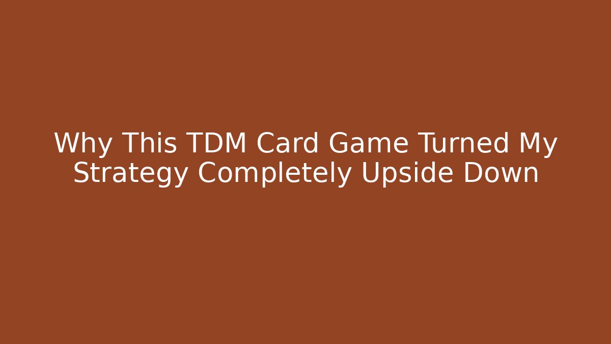 Why This TDM Card Game Turned My Strategy Completely Upside Down