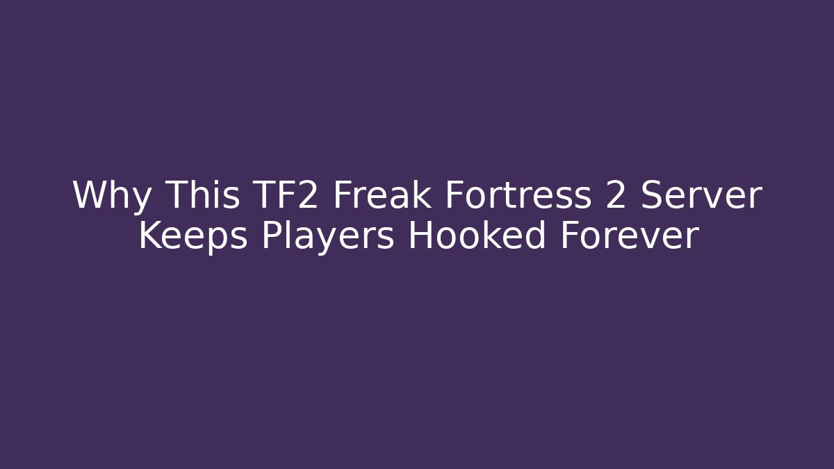Why This TF2 Freak Fortress 2 Server Keeps Players Hooked Forever - Critter Realm