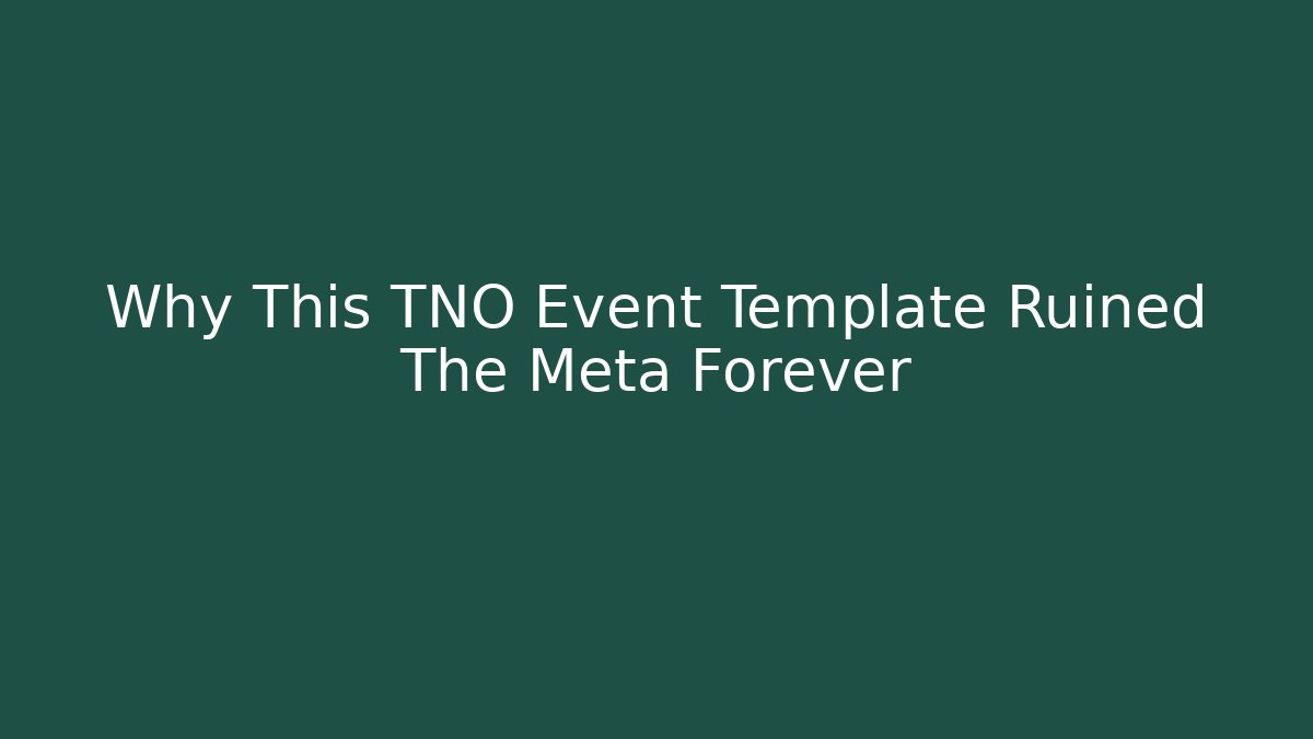 Why This TNO Event Template Ruined The Meta Forever