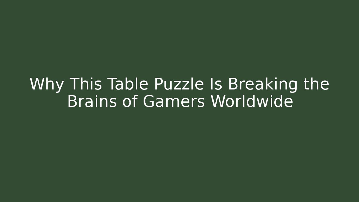Why This Table Puzzle Is Breaking the Brains of Gamers Worldwide