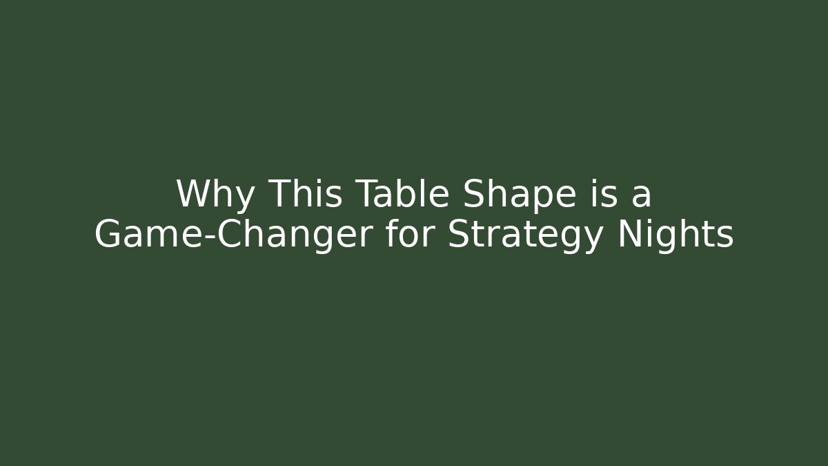 Why This Table Shape is a Game-Changer for Strategy Nights - Critter Realm