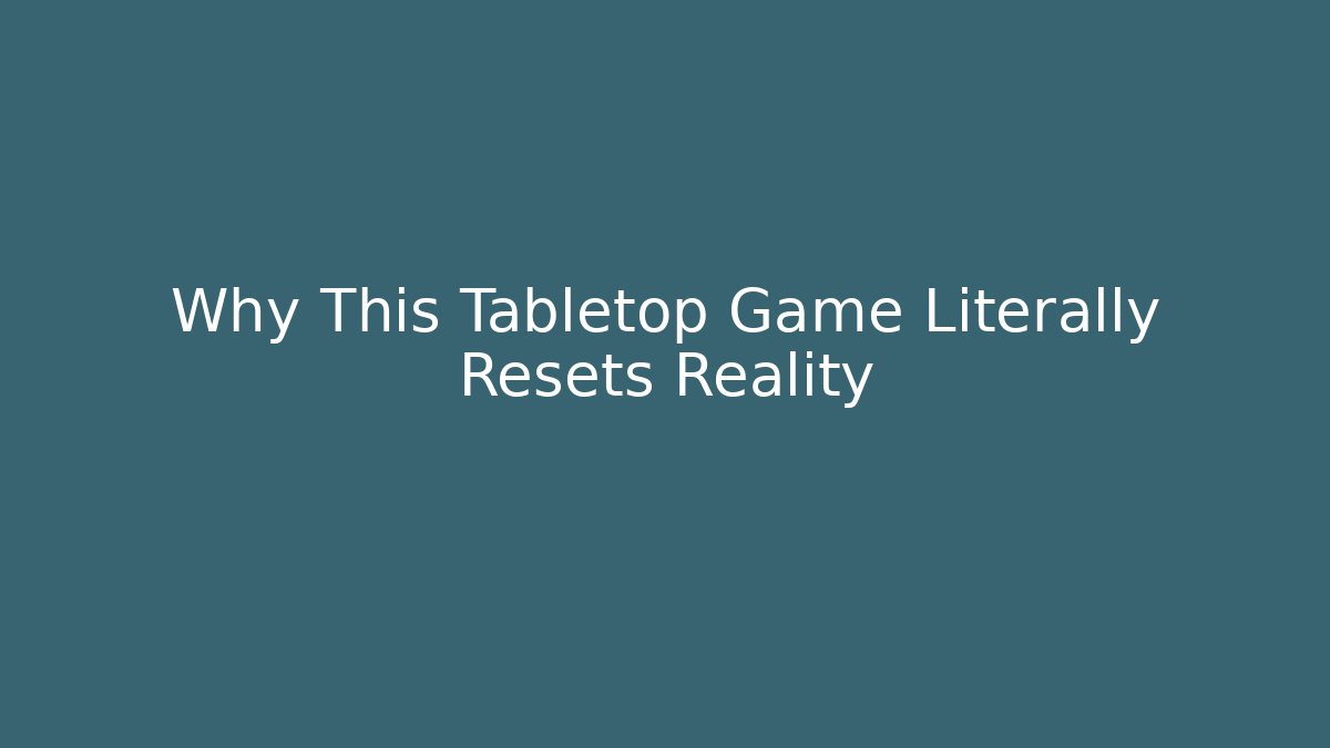 Why This Tabletop Game Literally Resets Reality