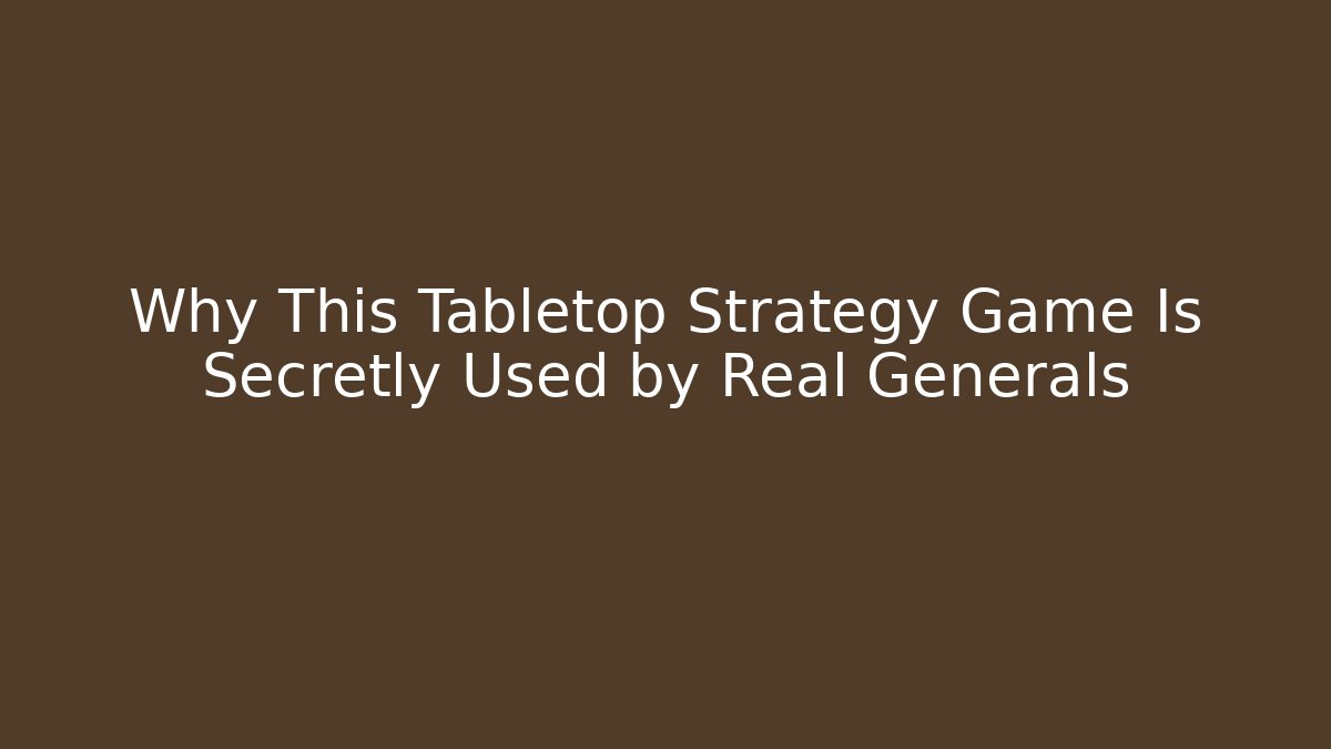 Why This Tabletop Strategy Game Is Secretly Used by Real Generals