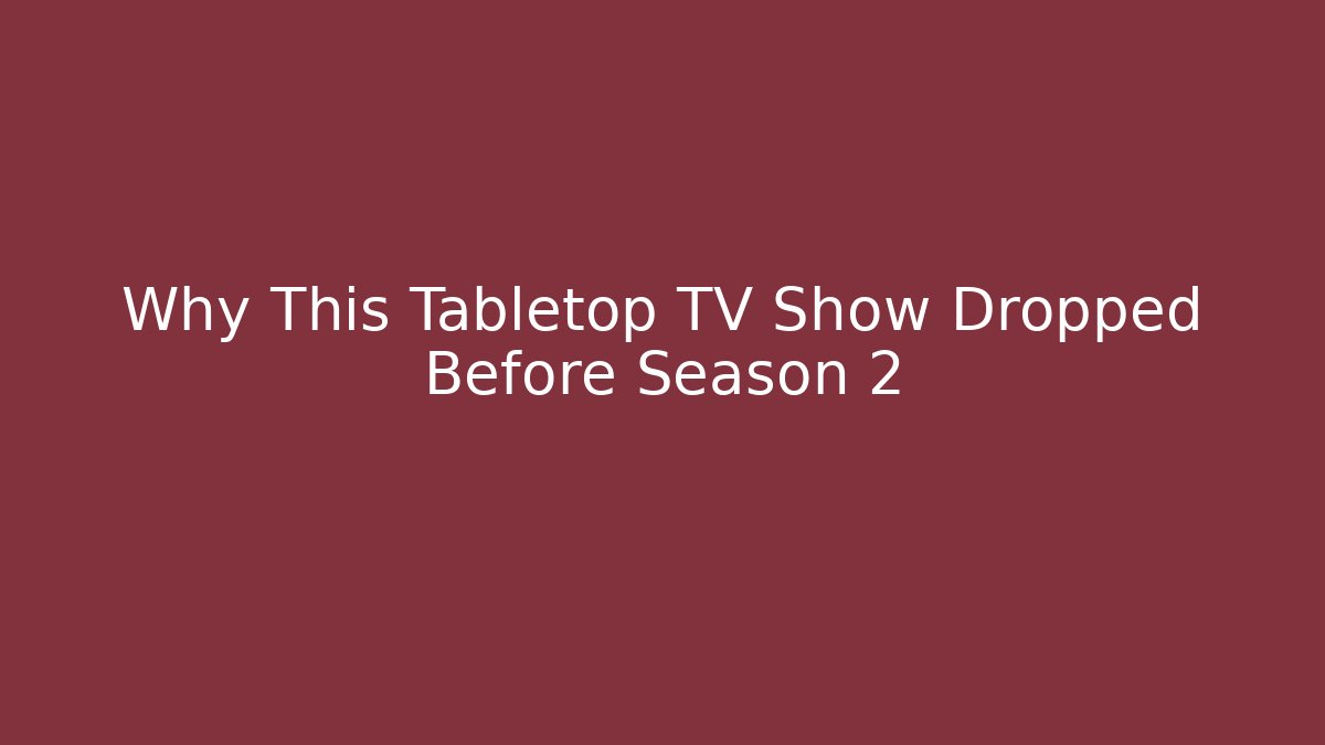 Why This Tabletop TV Show Dropped Before Season 2