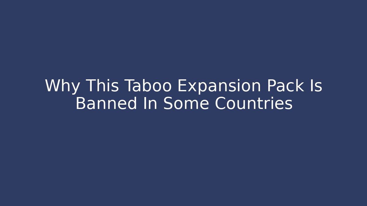 Why This Taboo Expansion Pack Is Banned In Some Countries