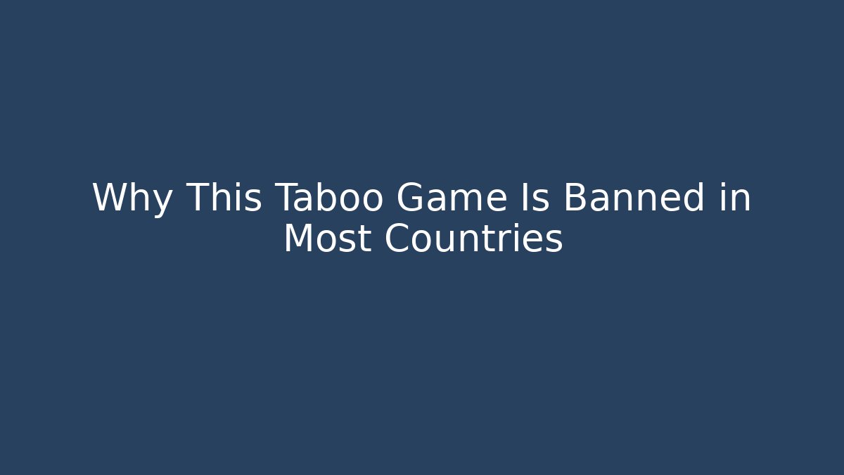 Why This Taboo Game Is Banned in Most Countries