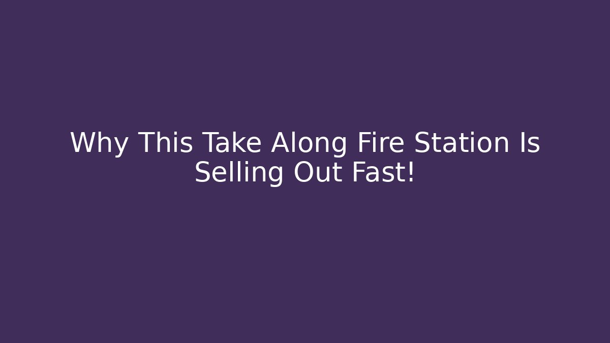 Why This Take Along Fire Station Is Selling Out Fast!