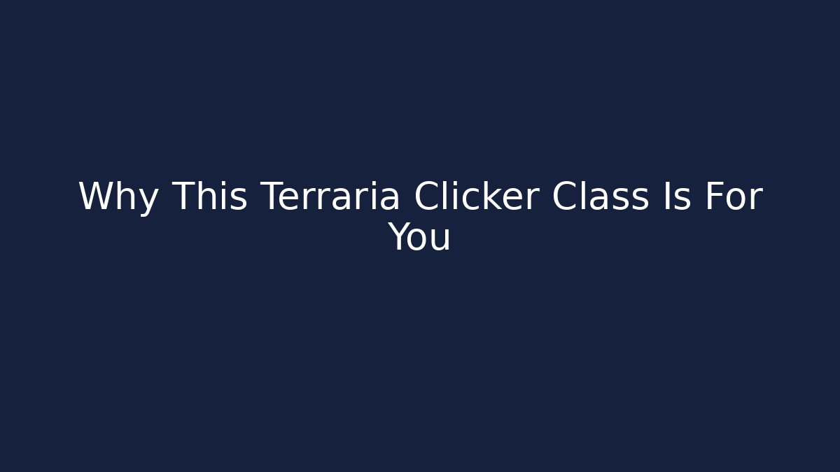 Why This Terraria Clicker Class Is For You