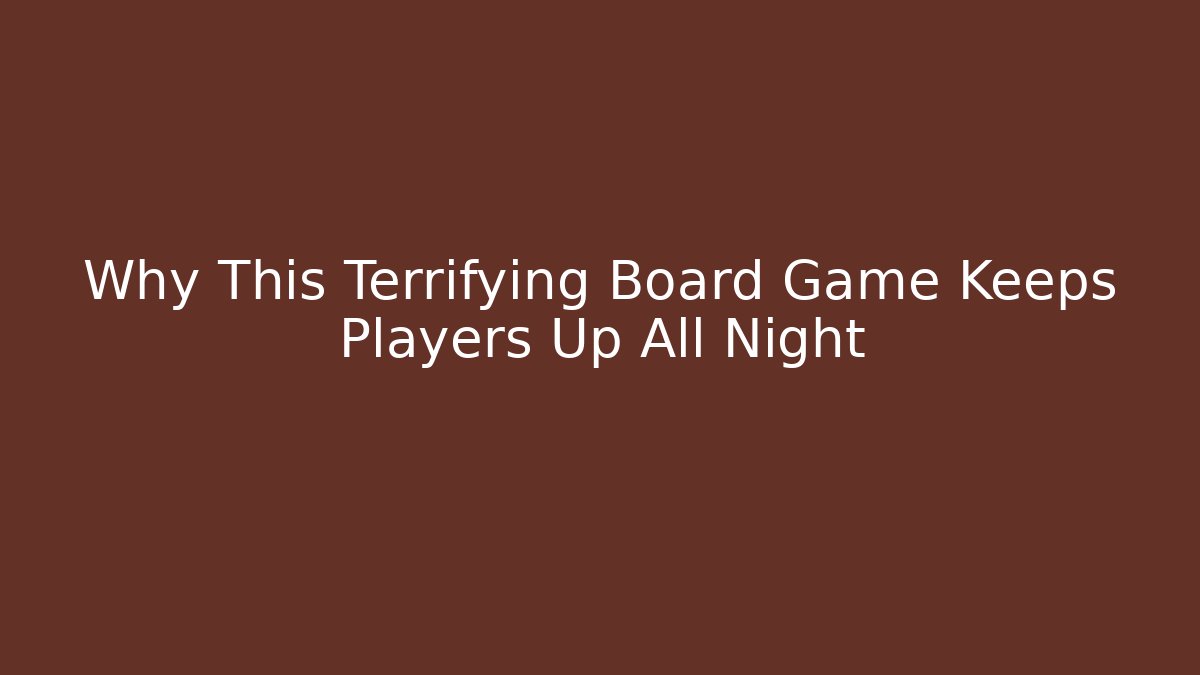 Why This Terrifying Board Game Keeps Players Up All Night