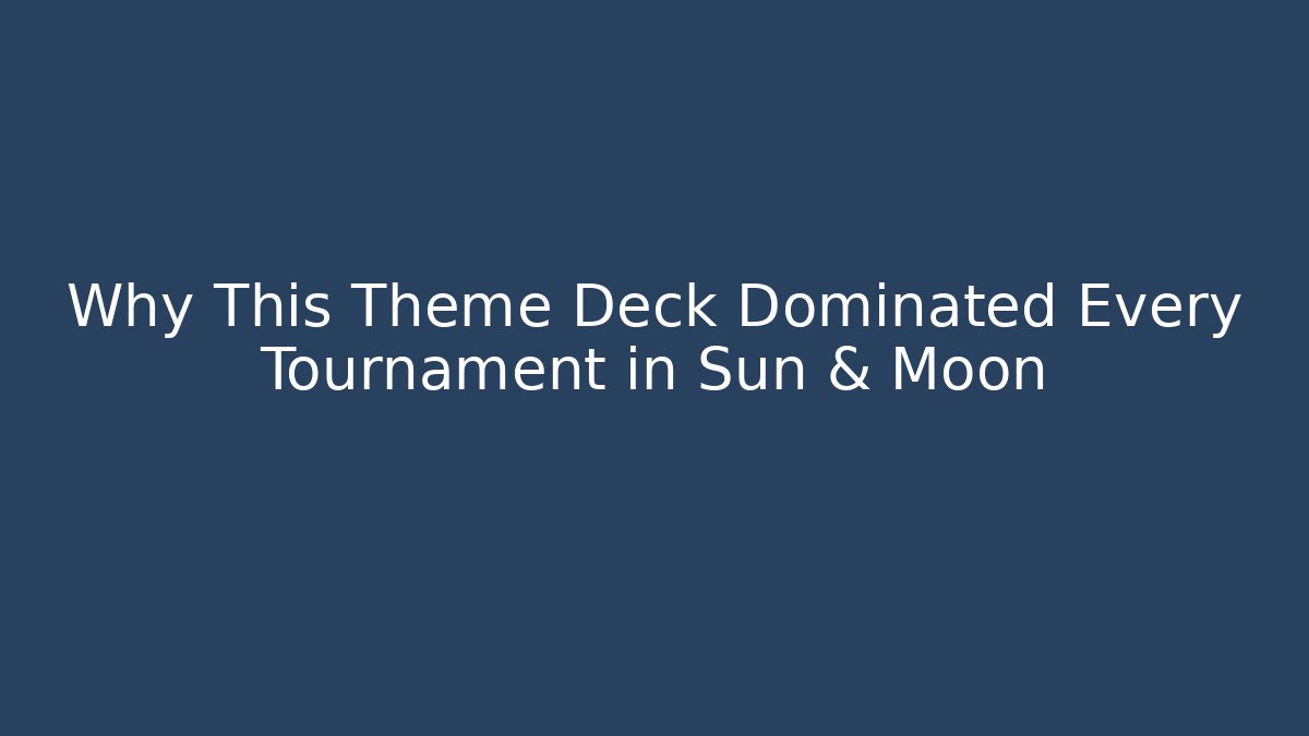 Why This Theme Deck Dominated Every Tournament in Sun & Moon