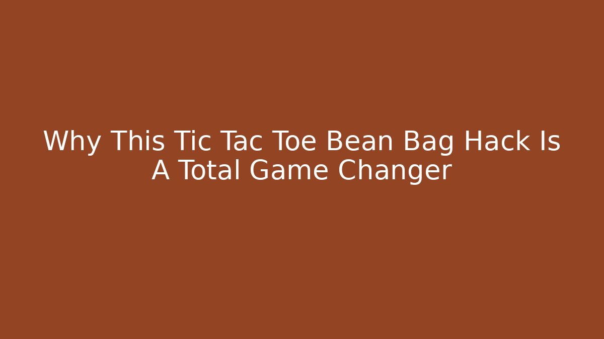 Why This Tic Tac Toe Bean Bag Hack Is A Total Game Changer