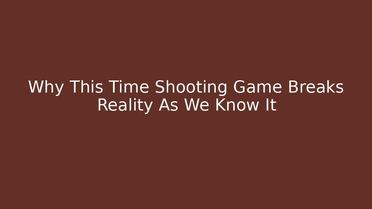 Why This Time Shooting Game Breaks Reality As We Know It - Critter Realm