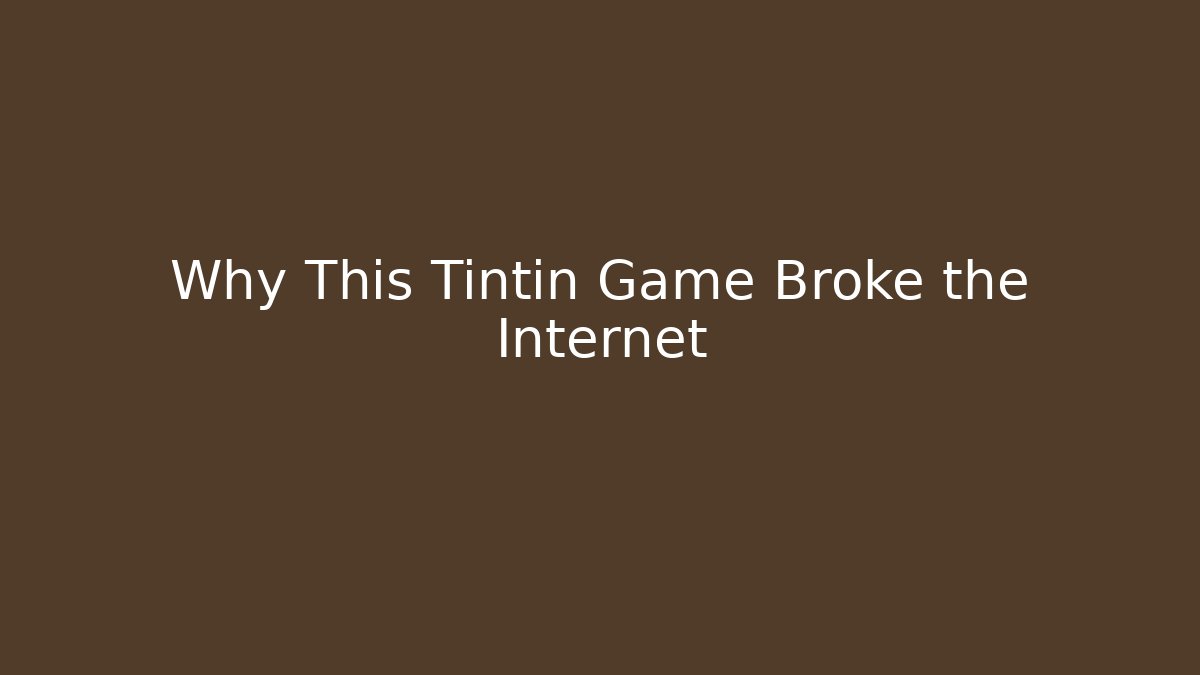 Why This Tintin Game Broke the Internet