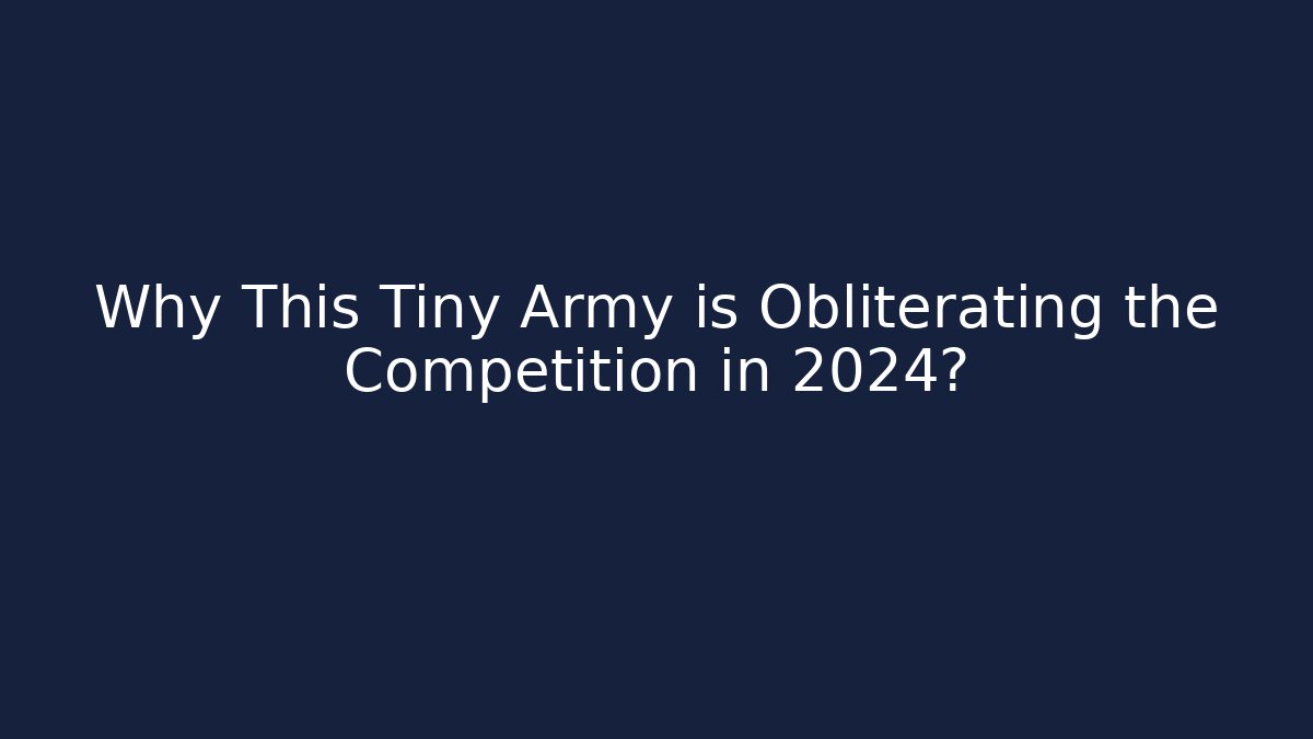 Why This Tiny Army is Obliterating the Competition in 2024?