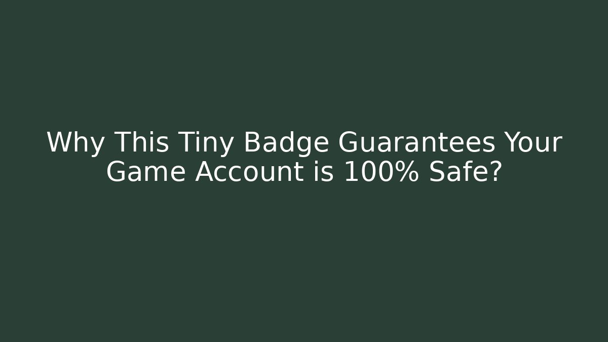 Why This Tiny Badge Guarantees Your Game Account is 100% Safe?