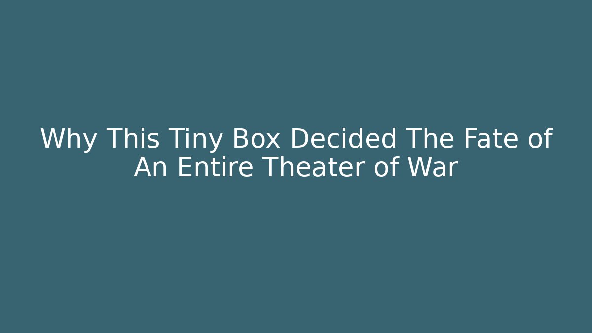 Why This Tiny Box Decided The Fate of An Entire Theater of War