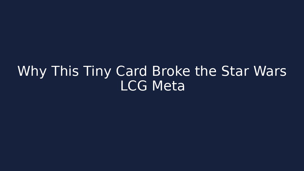 Why This Tiny Card Broke the Star Wars LCG Meta