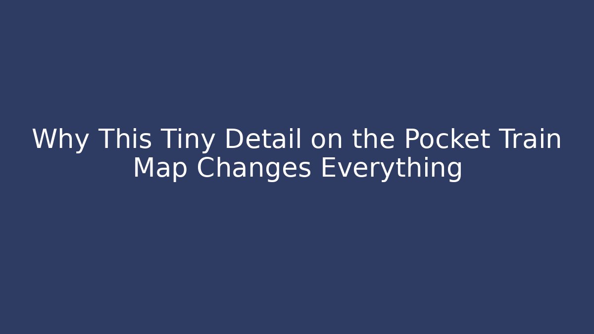 Why This Tiny Detail on the Pocket Train Map Changes Everything