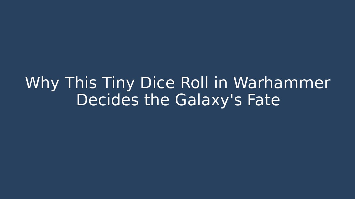 Why This Tiny Dice Roll in Warhammer Decides the Galaxy's Fate