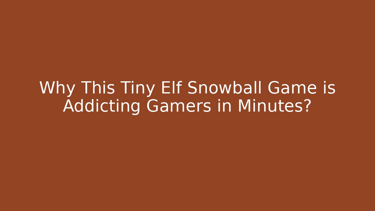 Why This Tiny Elf Snowball Game is Addicting Gamers in Minutes?