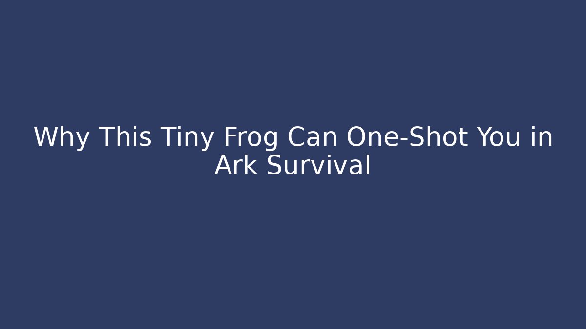 Why This Tiny Frog Can One-Shot You in Ark Survival