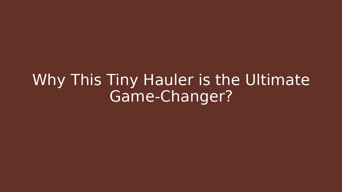 Why This Tiny Hauler is the Ultimate Game-Changer? - Critter Realm