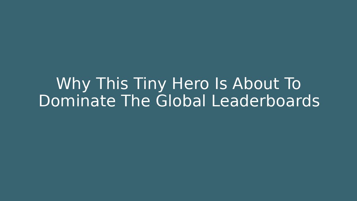 Why This Tiny Hero Is About To Dominate The Global Leaderboards