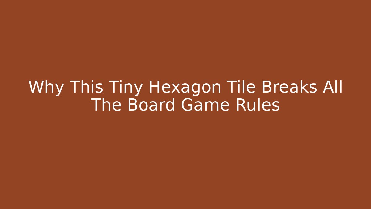 Why This Tiny Hexagon Tile Breaks All The Board Game Rules