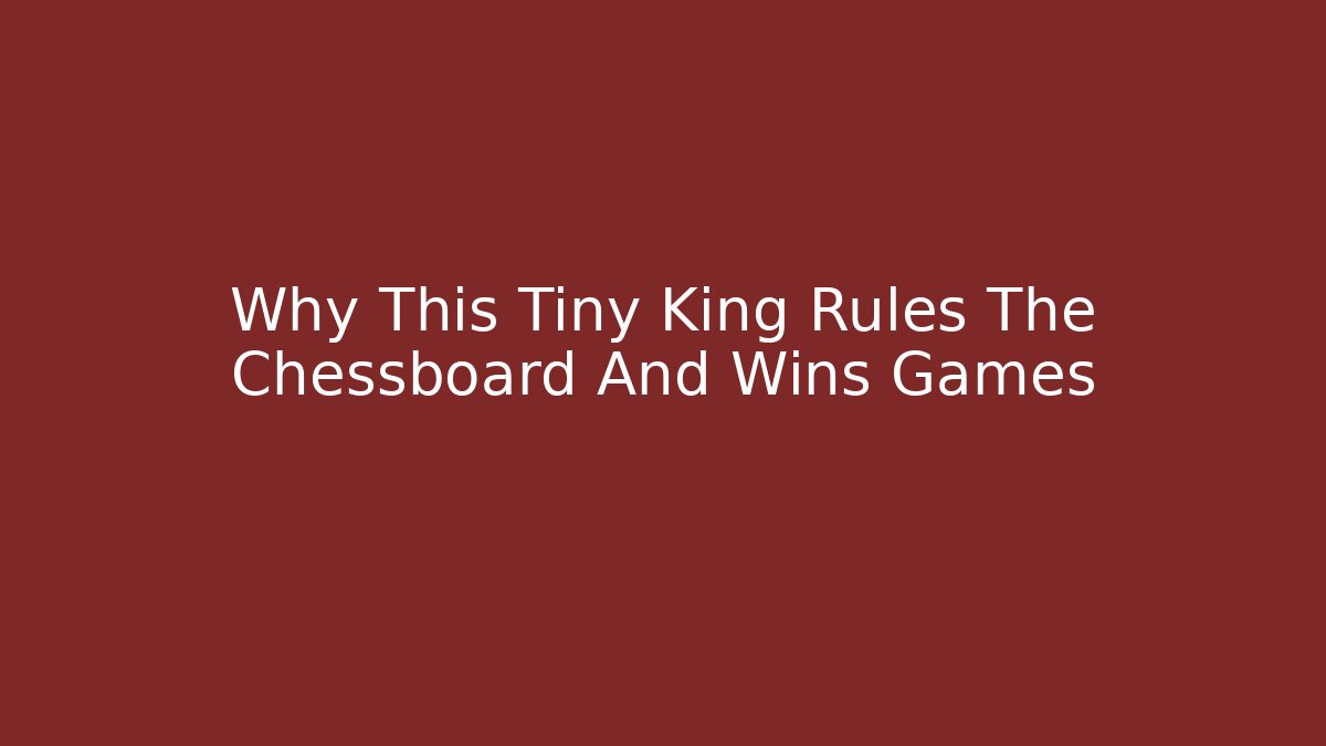 Why This Tiny King Rules The Chessboard And Wins Games
