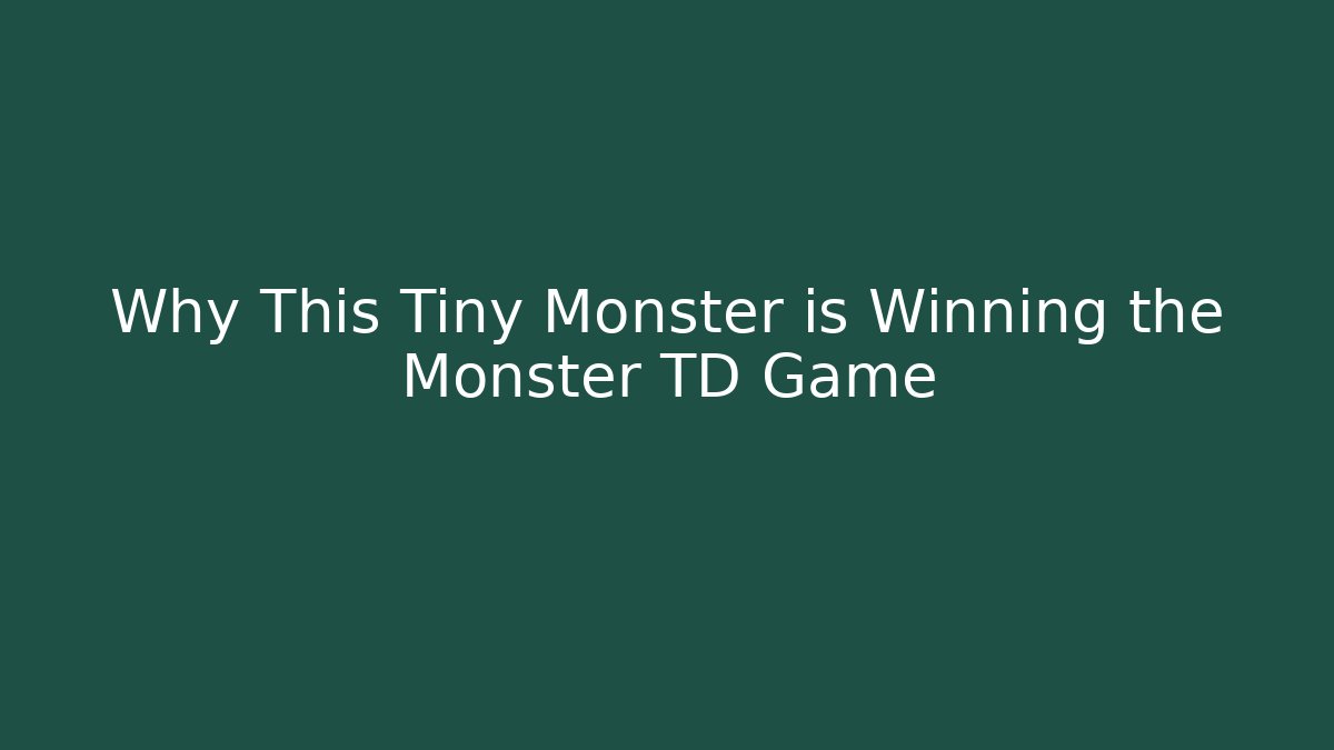 Why This Tiny Monster is Winning the Monster TD Game