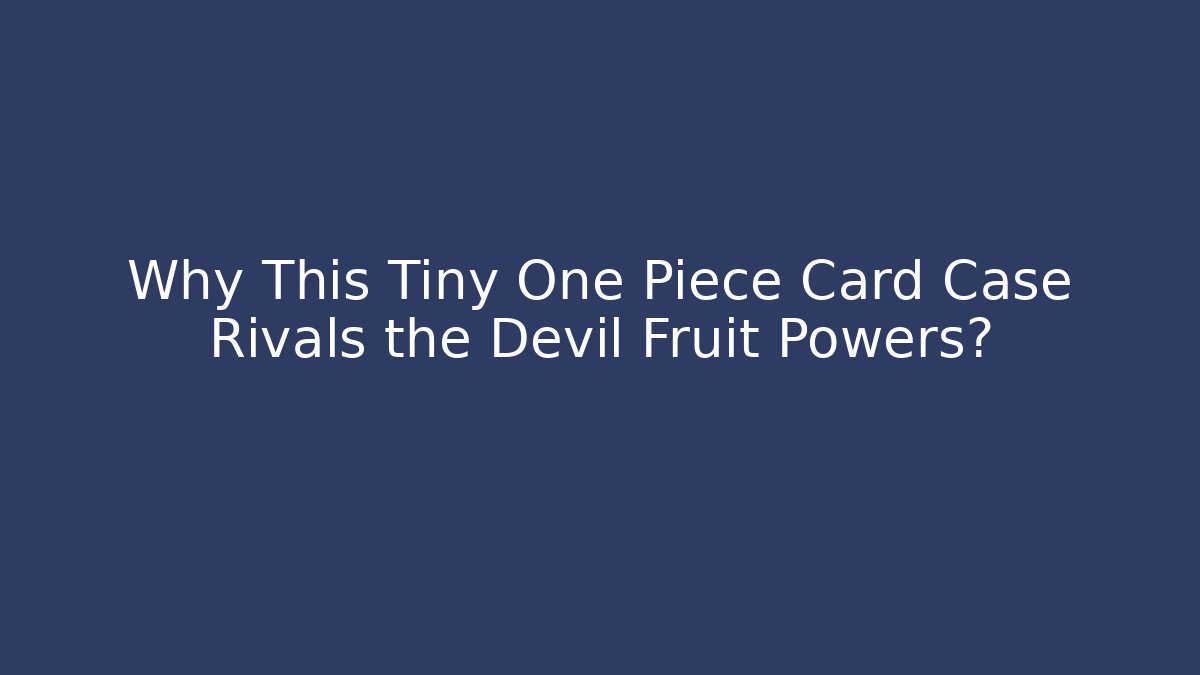 Why This Tiny One Piece Card Case Rivals the Devil Fruit Powers? - Critter Realm