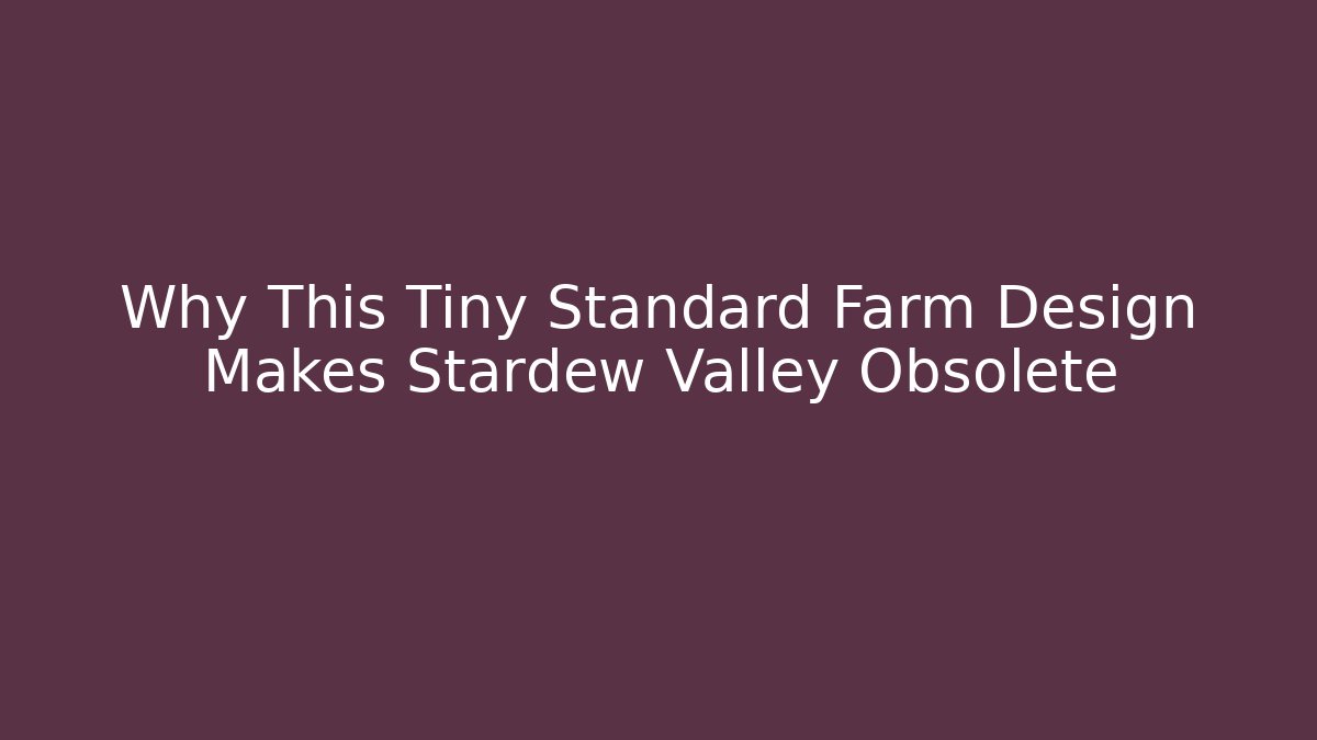 Why This Tiny Standard Farm Design Makes Stardew Valley Obsolete