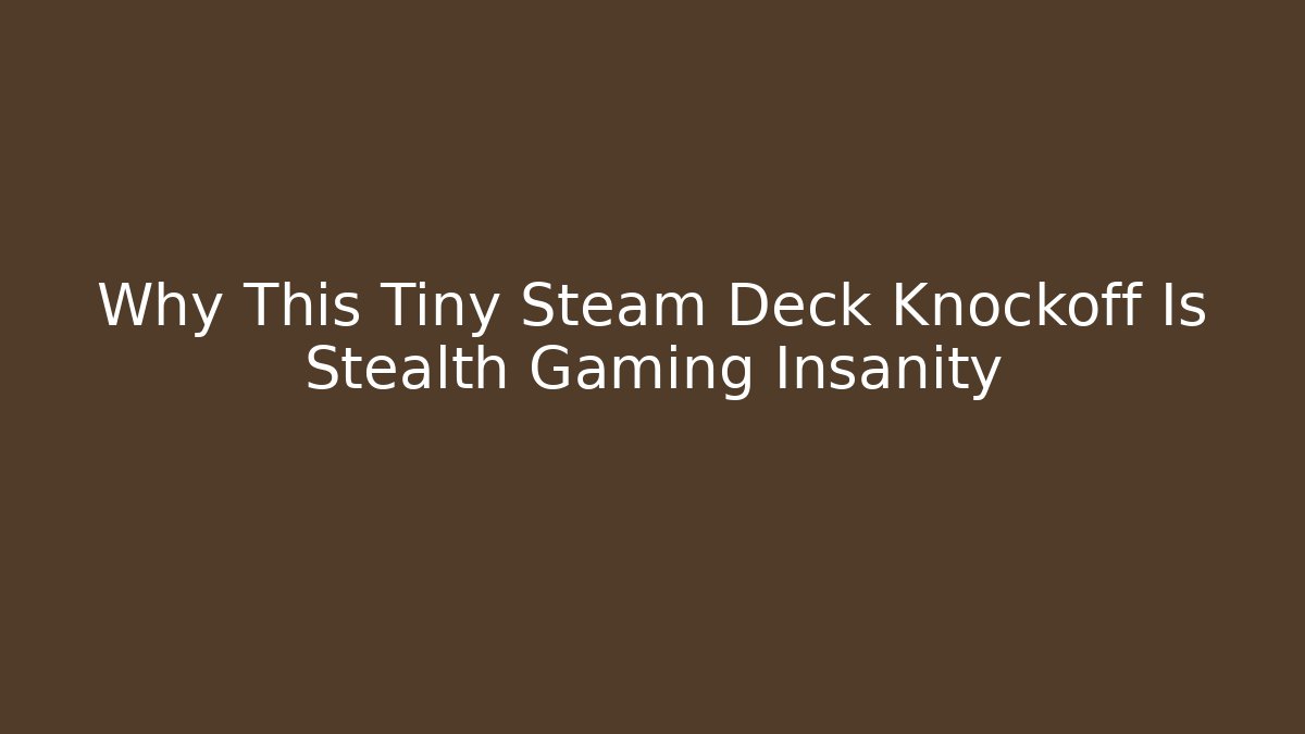 Why This Tiny Steam Deck Knockoff Is Stealth Gaming Insanity