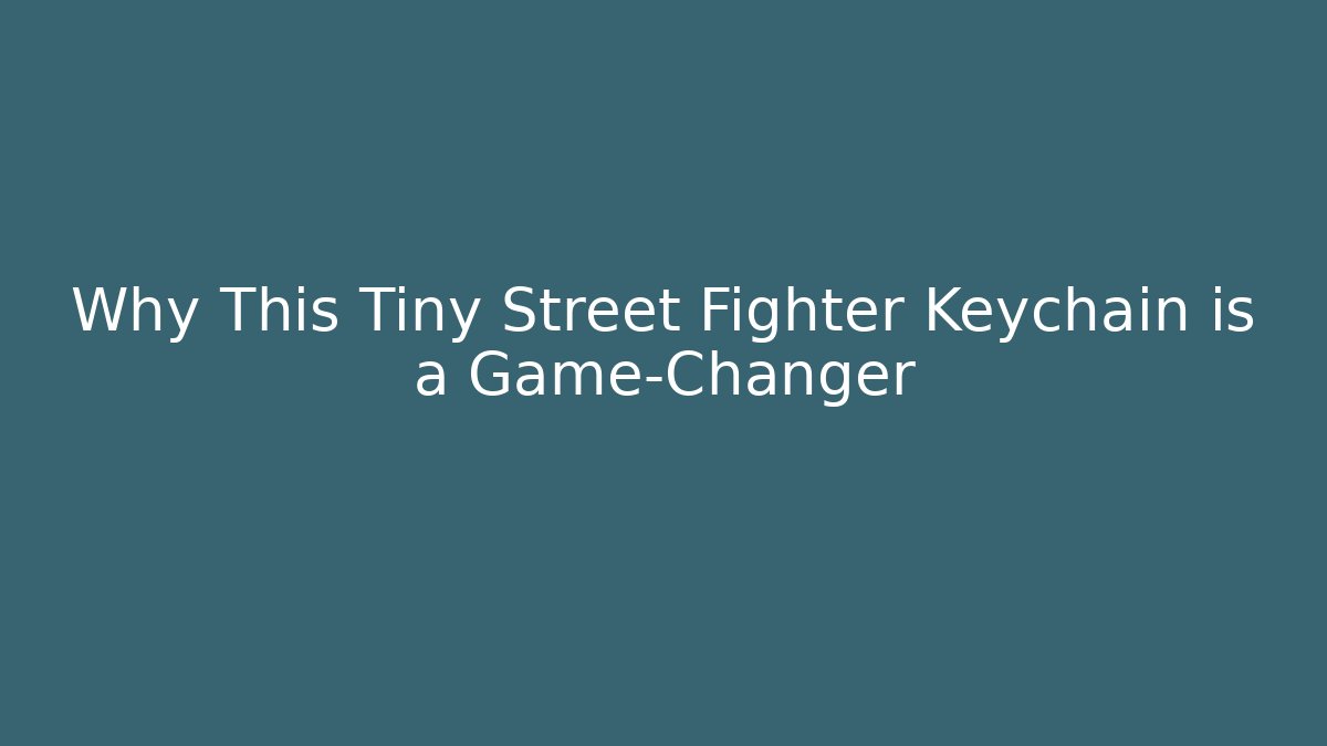 Why This Tiny Street Fighter Keychain is a Game-Changer - Critter Realm