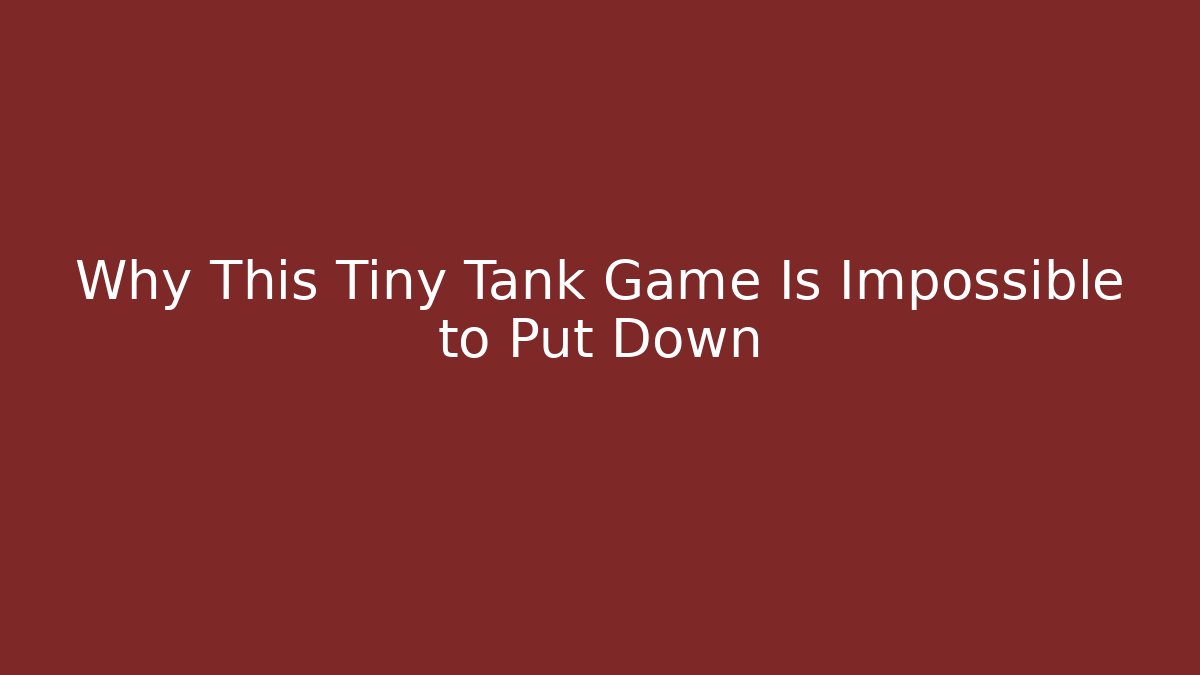 Why This Tiny Tank Game Is Impossible to Put Down