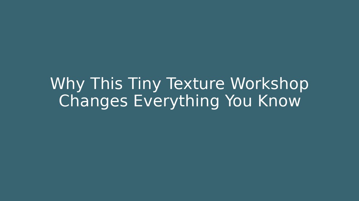 Why This Tiny Texture Workshop Changes Everything You Know