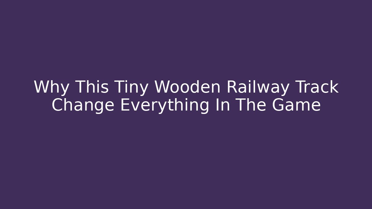 Why This Tiny Wooden Railway Track Change Everything In The Game