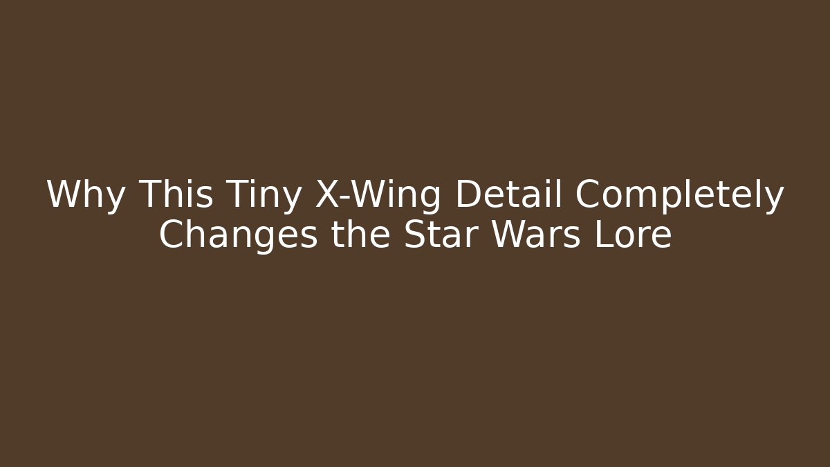 Why This Tiny X-Wing Detail Completely Changes the Star Wars Lore