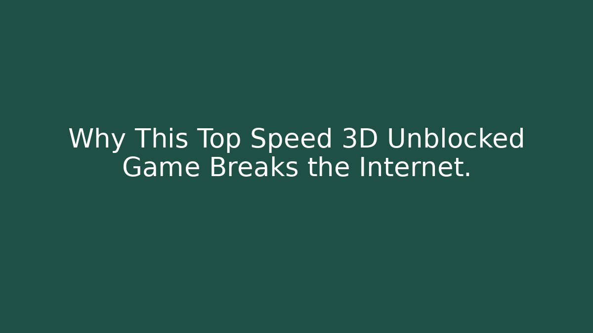 Why This Top Speed 3D Unblocked Game Breaks the Internet. - Critter Realm