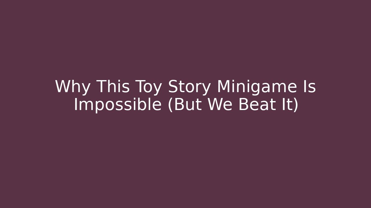 Why This Toy Story Minigame Is Impossible (But We Beat It)