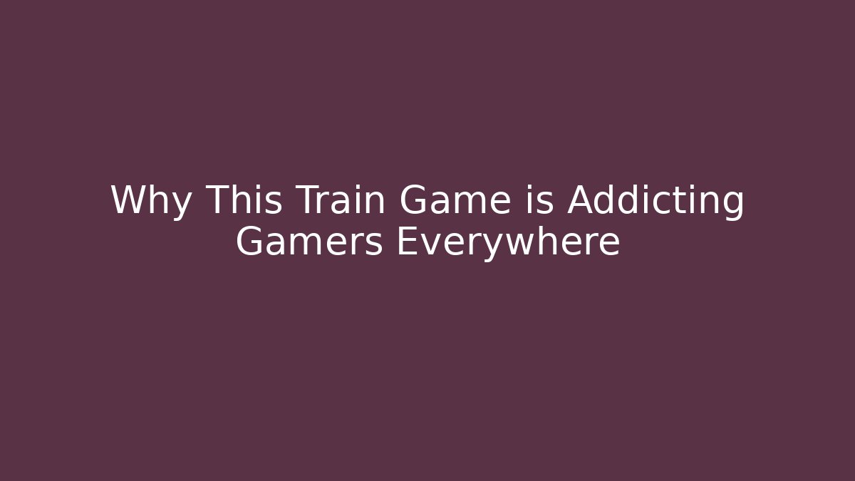Why This Train Game is Addicting Gamers Everywhere - Critter Realm