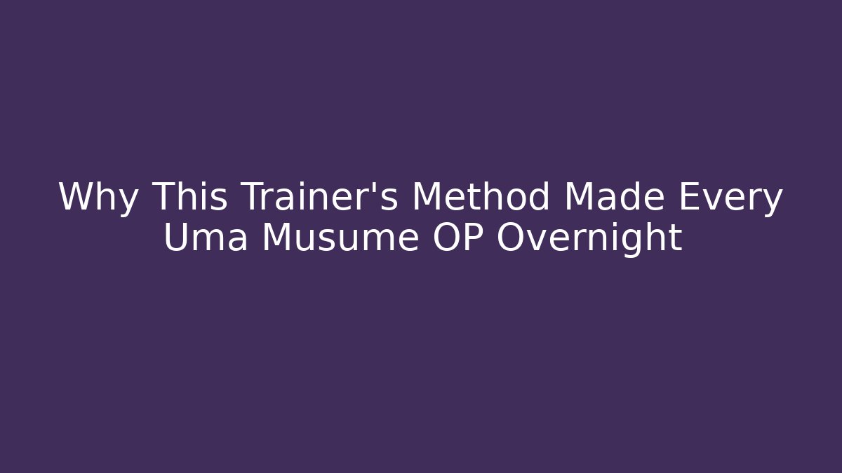 Why This Trainer's Method Made Every Uma Musume OP Overnight
