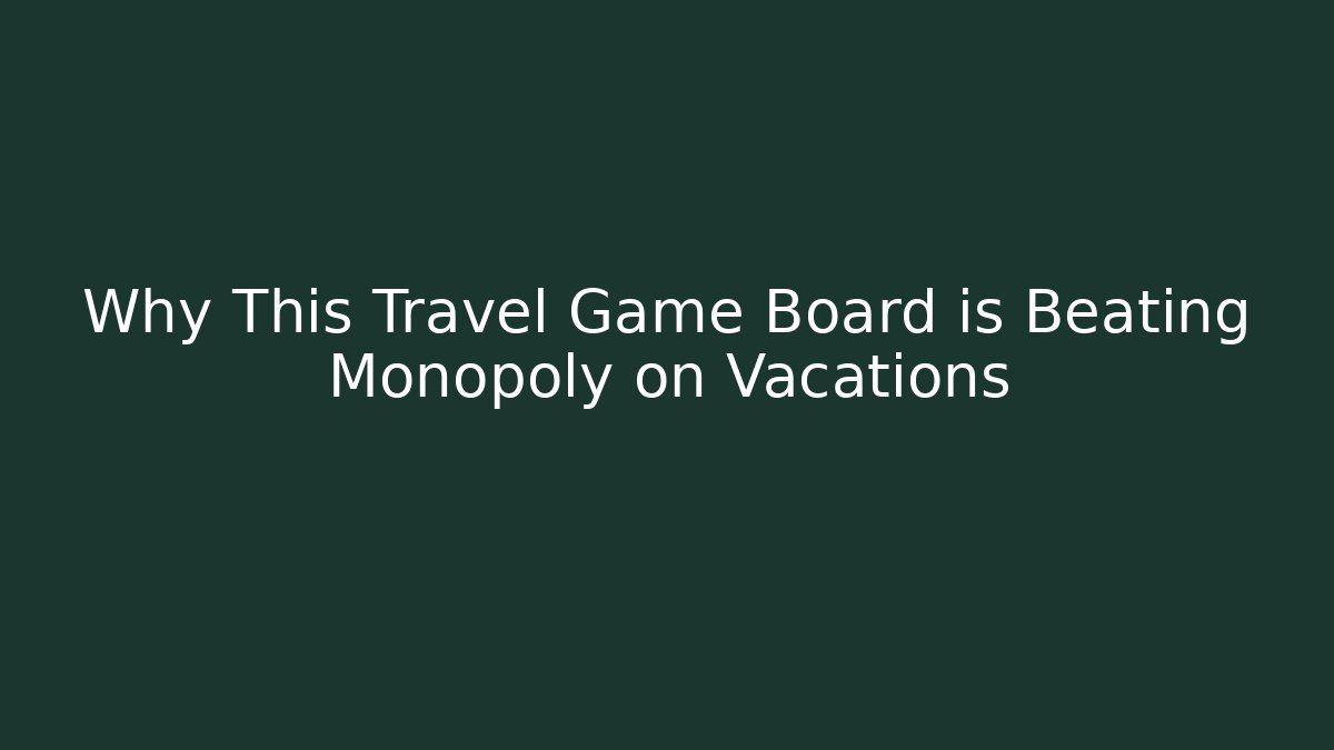 Why This Travel Game Board is Beating Monopoly on Vacations