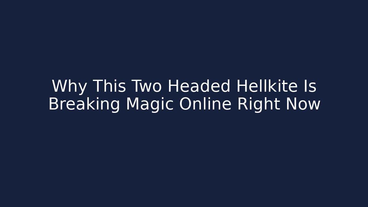 Why This Two Headed Hellkite Is Breaking Magic Online Right Now