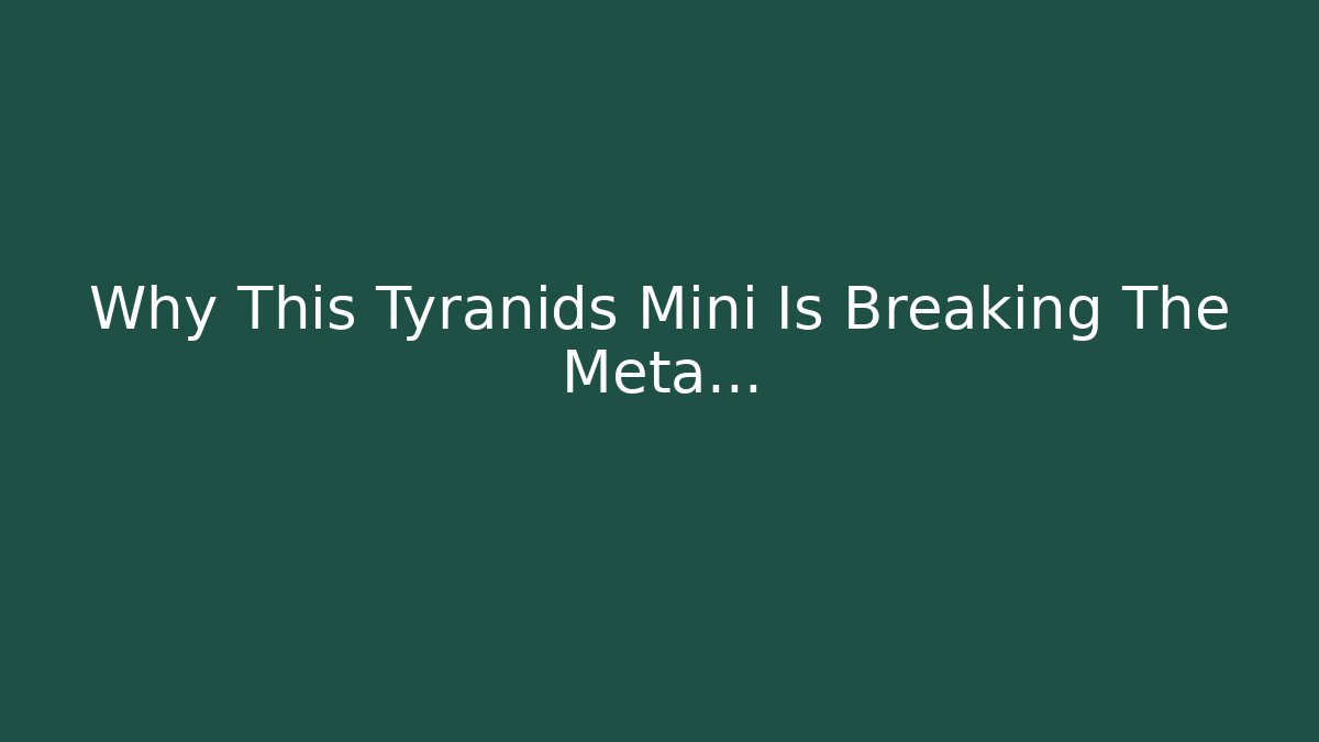 Why This Tyranids Mini Is Breaking The Meta…