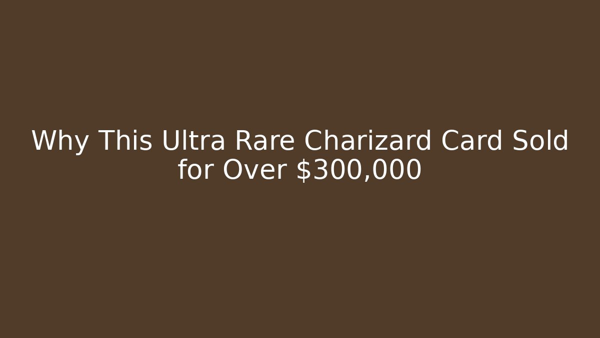 Why This Ultra Rare Charizard Card Sold for Over $300,000