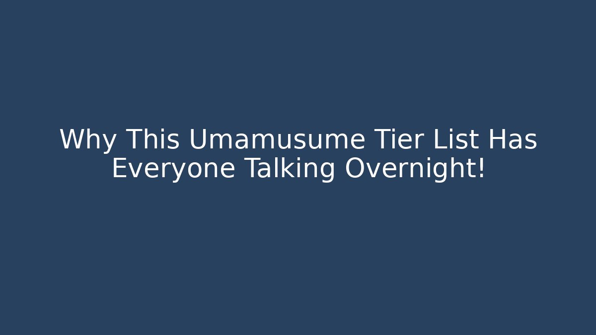Why This Umamusume Tier List Has Everyone Talking Overnight!